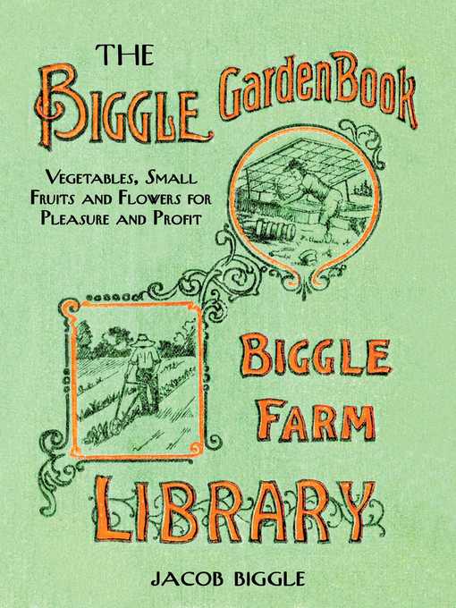 Title details for The Biggle Garden Book: Vegetables, Small Fruits and Flowers for Pleasure and Profit by Jacob Biggle - Available